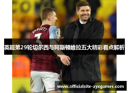 英超第29轮切尔西与阿斯顿维拉五大精彩看点解析
