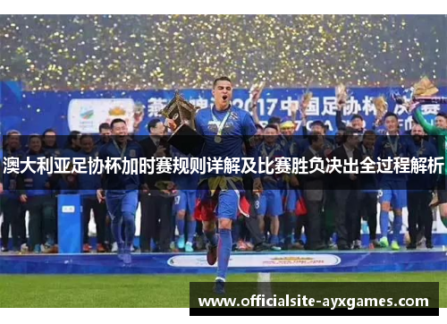 澳大利亚足协杯加时赛规则详解及比赛胜负决出全过程解析