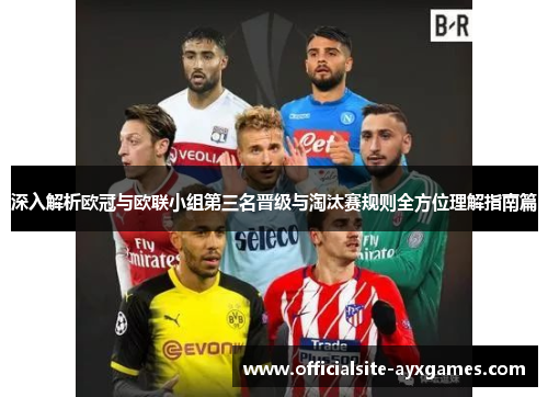深入解析欧冠与欧联小组第三名晋级与淘汰赛规则全方位理解指南篇 深入解析欧冠与欧联小组第三名晋级与淘汰赛规则全方位理解指南篇