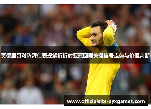 莫德里奇对阵拜仁表现解析折射亚冠回暖关键信号走势与价值判断 莫德里奇对阵拜仁表现解析折射亚冠回暖关键信号走势与价值判断