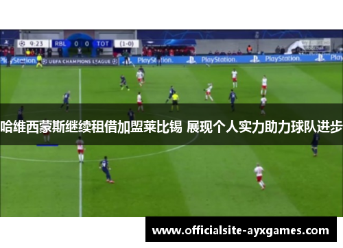 哈维西蒙斯继续租借加盟莱比锡 展现个人实力助力球队进步